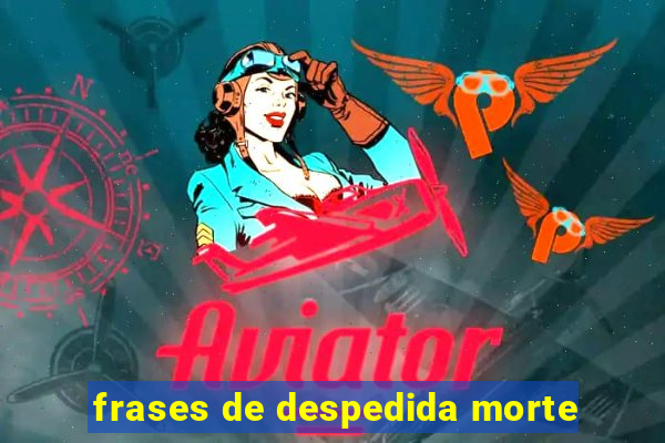 frases de despedida morte